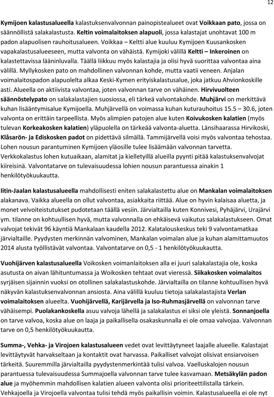 Kymijoki välillä Keltti Inkeroinen on kalastettavissa lääninluvalla. Täällä liikkuu myös kalastajia ja olisi hyvä suorittaa valvontaa aina välillä.