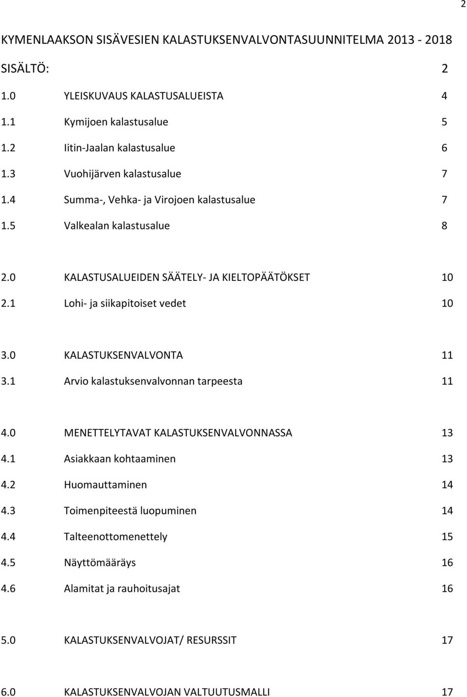 1 Lohi- ja siikapitoiset vedet 10 3.0 KALASTUKSENVALVONTA 11 3.1 Arvio kalastuksenvalvonnan tarpeesta 11 4.0 MENETTELYTAVAT KALASTUKSENVALVONNASSA 13 4.1 Asiakkaan kohtaaminen 13 4.