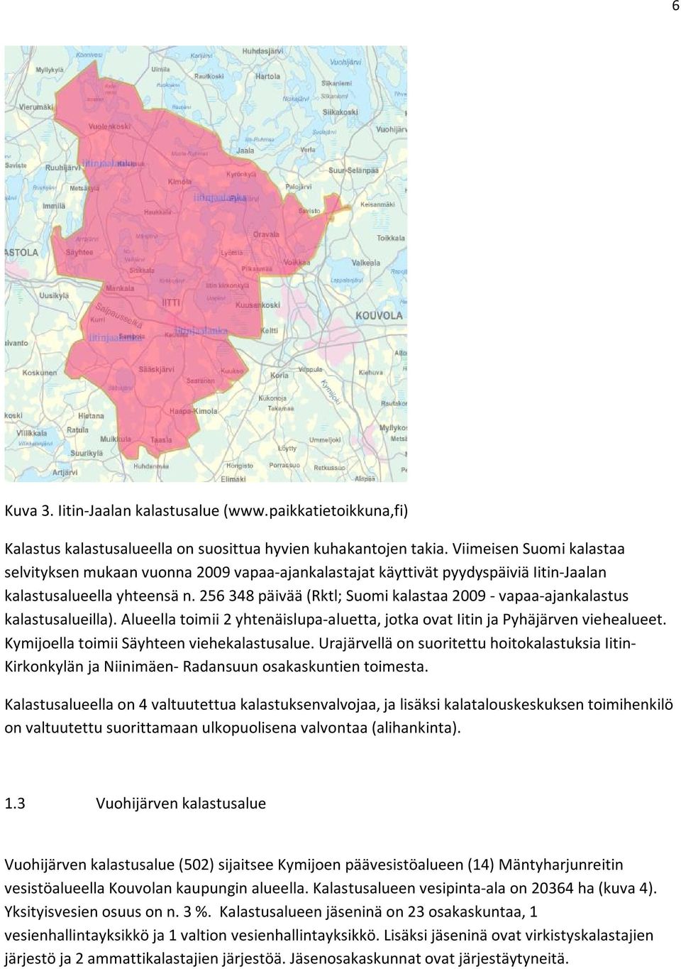 256 348 päivää (Rktl; Suomi kalastaa 2009 - vapaa-ajankalastus kalastusalueilla). Alueella toimii 2 yhtenäislupa-aluetta, jotka ovat Iitin ja Pyhäjärven viehealueet.