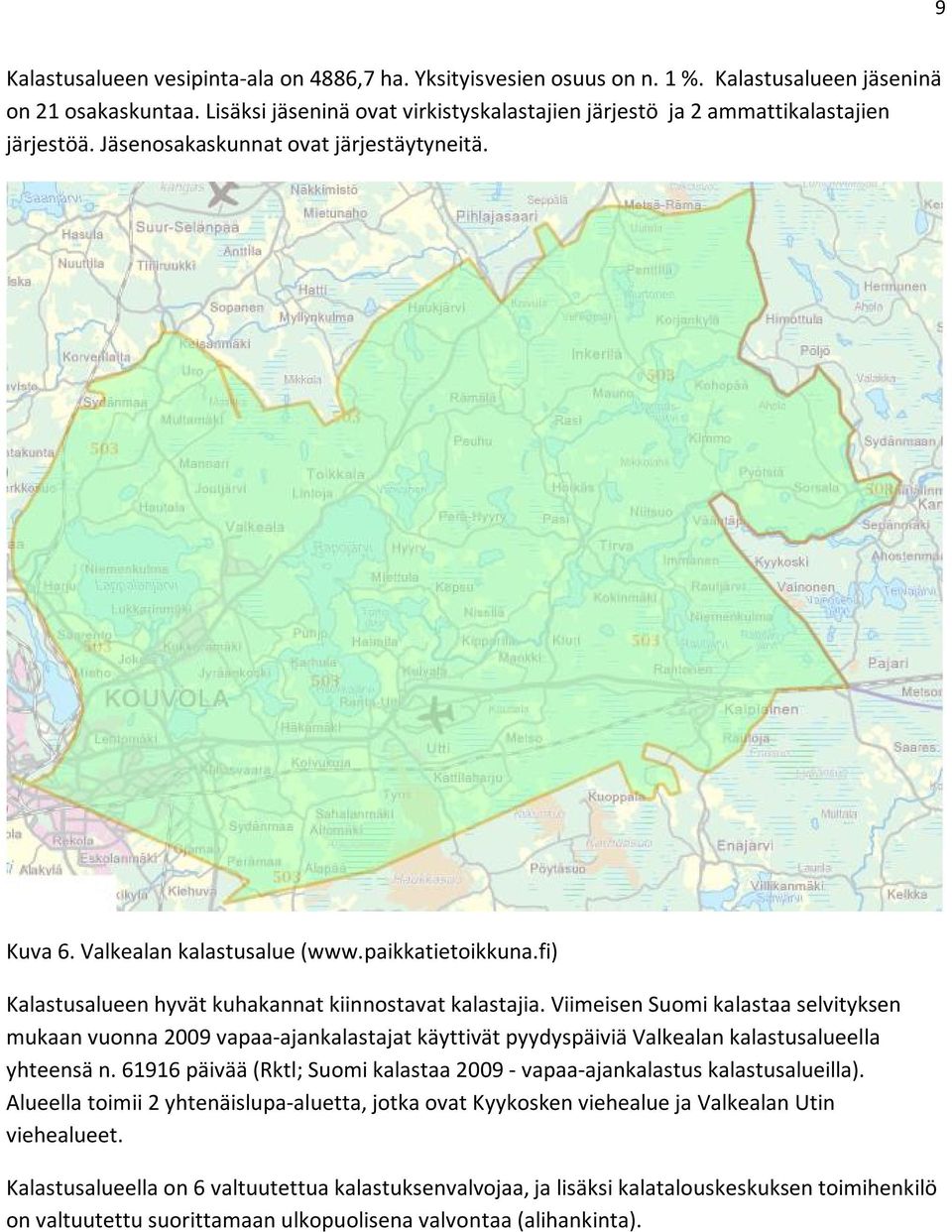 fi) Kalastusalueen hyvät kuhakannat kiinnostavat kalastajia. Viimeisen Suomi kalastaa selvityksen mukaan vuonna 2009 vapaa-ajankalastajat käyttivät pyydyspäiviä Valkealan kalastusalueella yhteensä n.