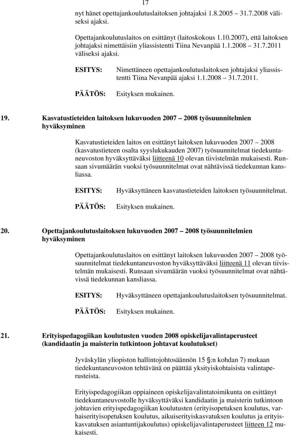 Nimettäneen opettajankoulutuslaitoksen johtajaksi yliassistentti Tiina Nevanpää ajaksi 1.1.2008 31.7.2011. 19.