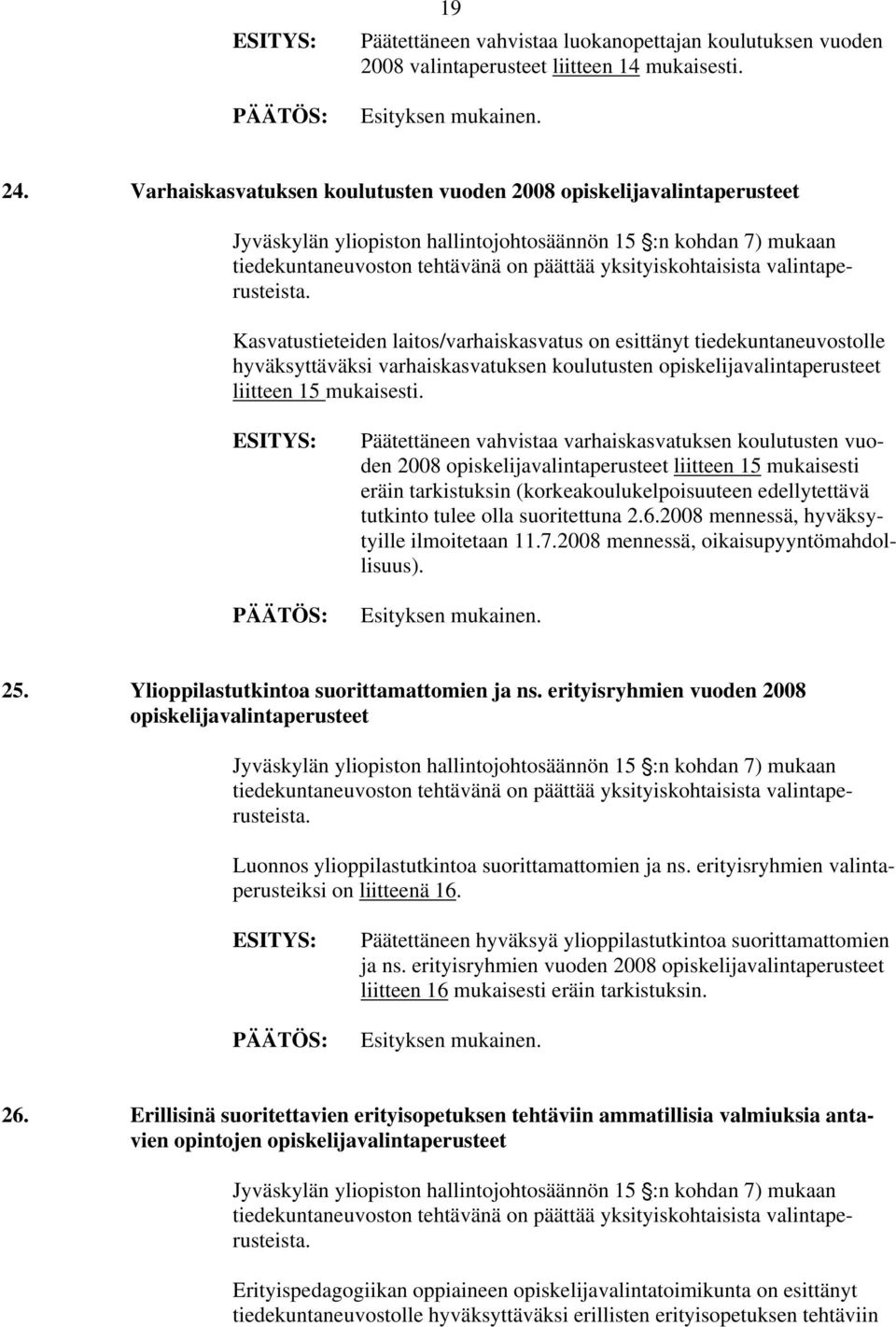 valintaperusteista. Kasvatustieteiden laitos/varhaiskasvatus on esittänyt tiedekuntaneuvostolle hyväksyttäväksi varhaiskasvatuksen koulutusten opiskelijavalintaperusteet liitteen 15 mukaisesti.