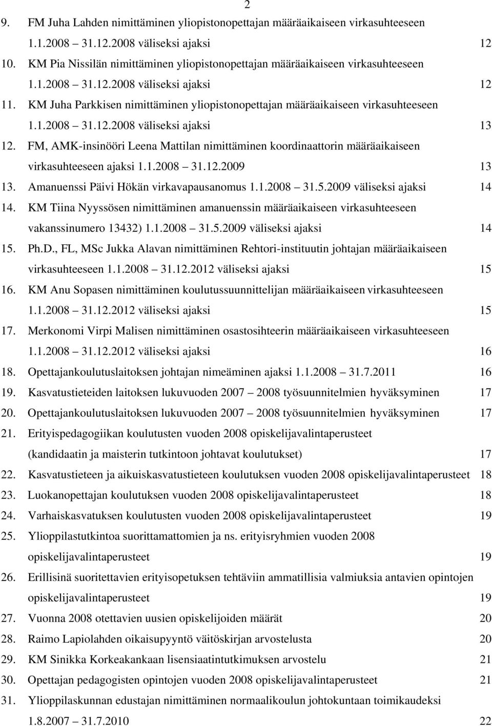 KM Juha Parkkisen nimittäminen yliopistonopettajan määräaikaiseen virkasuhteeseen 1.1.2008 31.12.2008 väliseksi ajaksi 13 12.