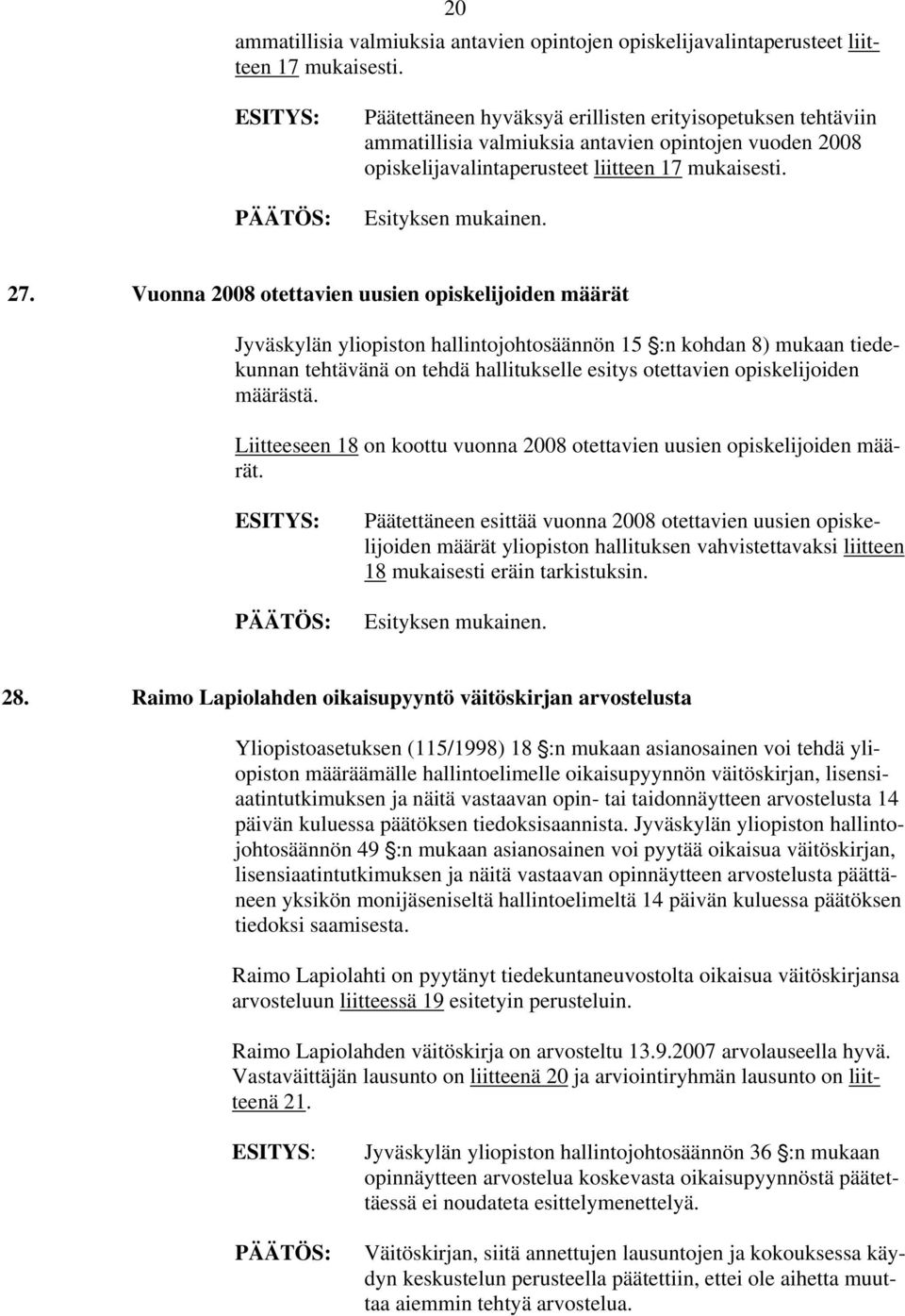 Vuonna 2008 otettavien uusien opiskelijoiden määrät Jyväskylän yliopiston hallintojohtosäännön 15 ':n kohdan 8) mukaan tiedekunnan tehtävänä on tehdä hallitukselle esitys otettavien opiskelijoiden