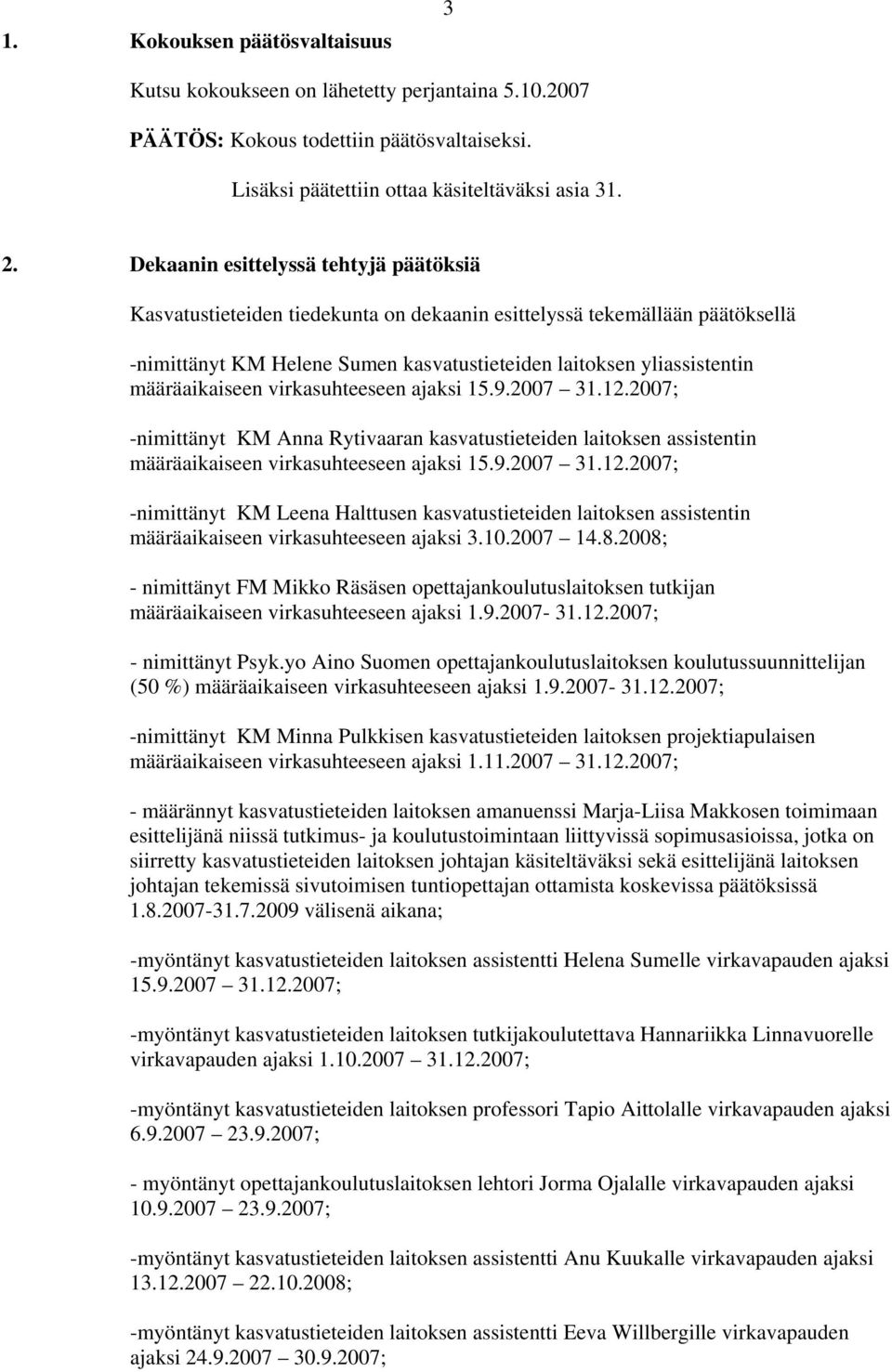 määräaikaiseen virkasuhteeseen ajaksi 15.9.2007 31.12.2007; -nimittänyt KM Anna Rytivaaran kasvatustieteiden laitoksen assistentin määräaikaiseen virkasuhteeseen ajaksi 15.9.2007 31.12.2007; -nimittänyt KM Leena Halttusen kasvatustieteiden laitoksen assistentin määräaikaiseen virkasuhteeseen ajaksi 3.