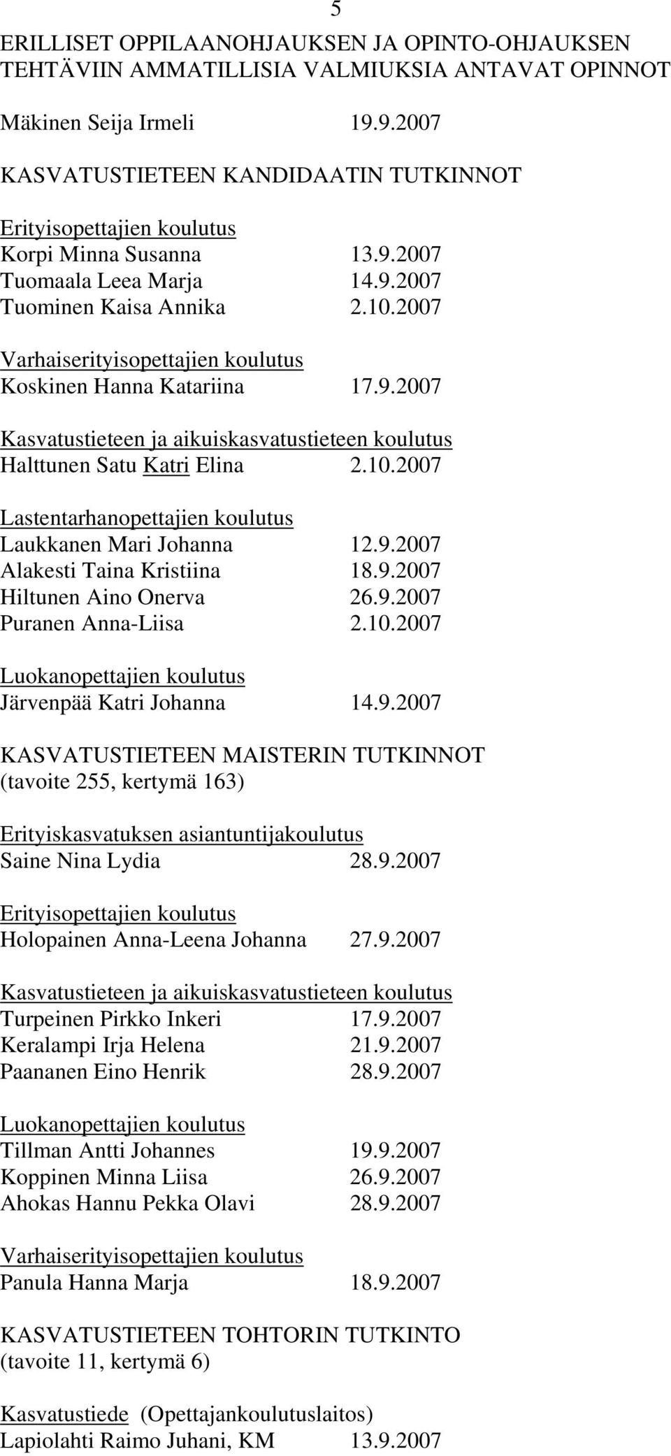 2007 Varhaiserityisopettajien koulutus Koskinen Hanna Katariina 17.9.2007 Kasvatustieteen ja aikuiskasvatustieteen koulutus Halttunen Satu Katri Elina 2.10.