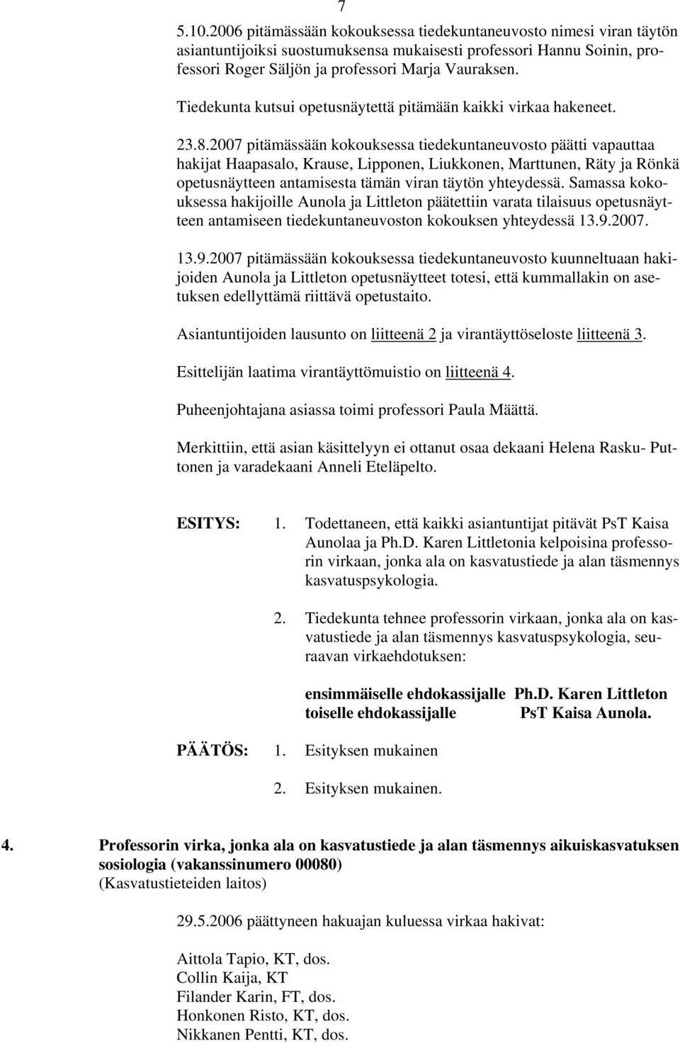 2007 pitämässään kokouksessa tiedekuntaneuvosto päätti vapauttaa hakijat Haapasalo, Krause, Lipponen, Liukkonen, Marttunen, Räty ja Rönkä opetusnäytteen antamisesta tämän viran täytön yhteydessä.