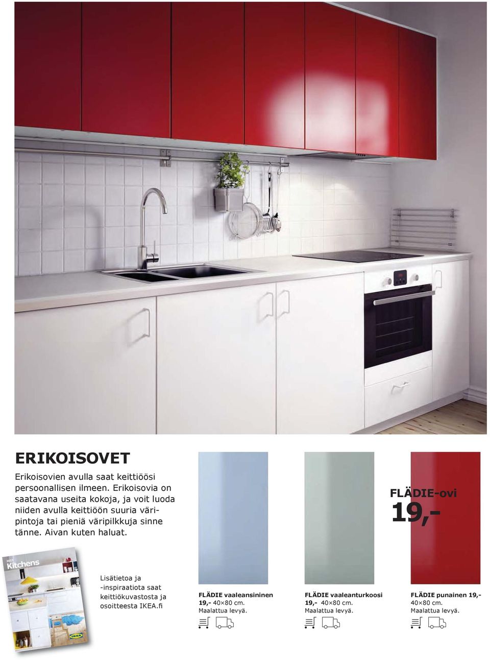 väripilkkuja sinne tänne. Aivan kuten haluat. FLÄDI-ovi 19,- 2013 Kitchens B V 2013.