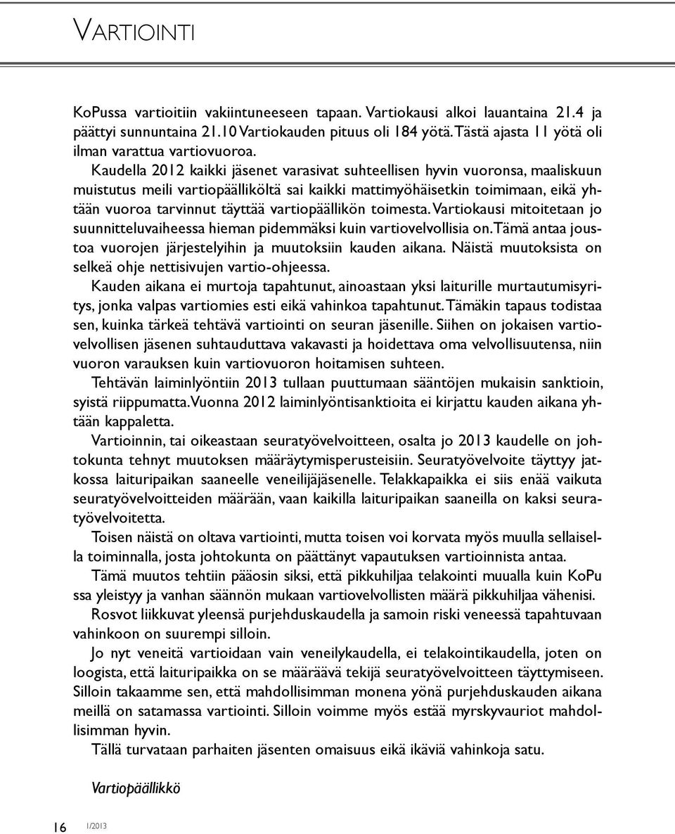 Kaudella 2012 kaikki jäsenet varasivat suhteellisen hyvin vuoronsa, maaliskuun muistutus meili vartiopäälliköltä sai kaikki mattimyöhäisetkin toimimaan, eikä yhtään vuoroa tarvinnut täyttää