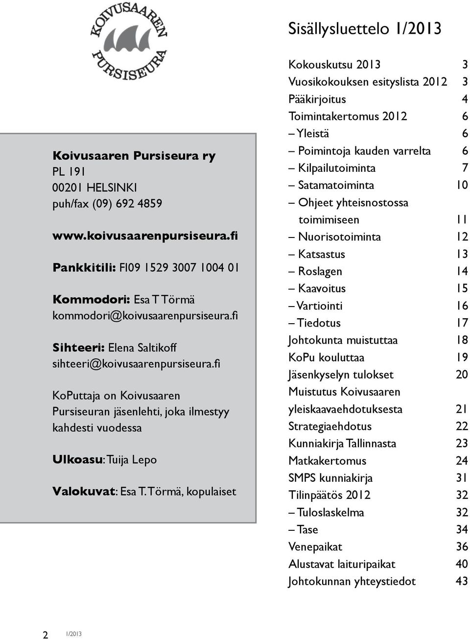 fi KoPuttaja on Koivusaaren Pursiseuran jäsenlehti, joka ilmestyy kahdesti vuodessa Ulkoasu: Tuija Lepo Valokuvat: Esa T.