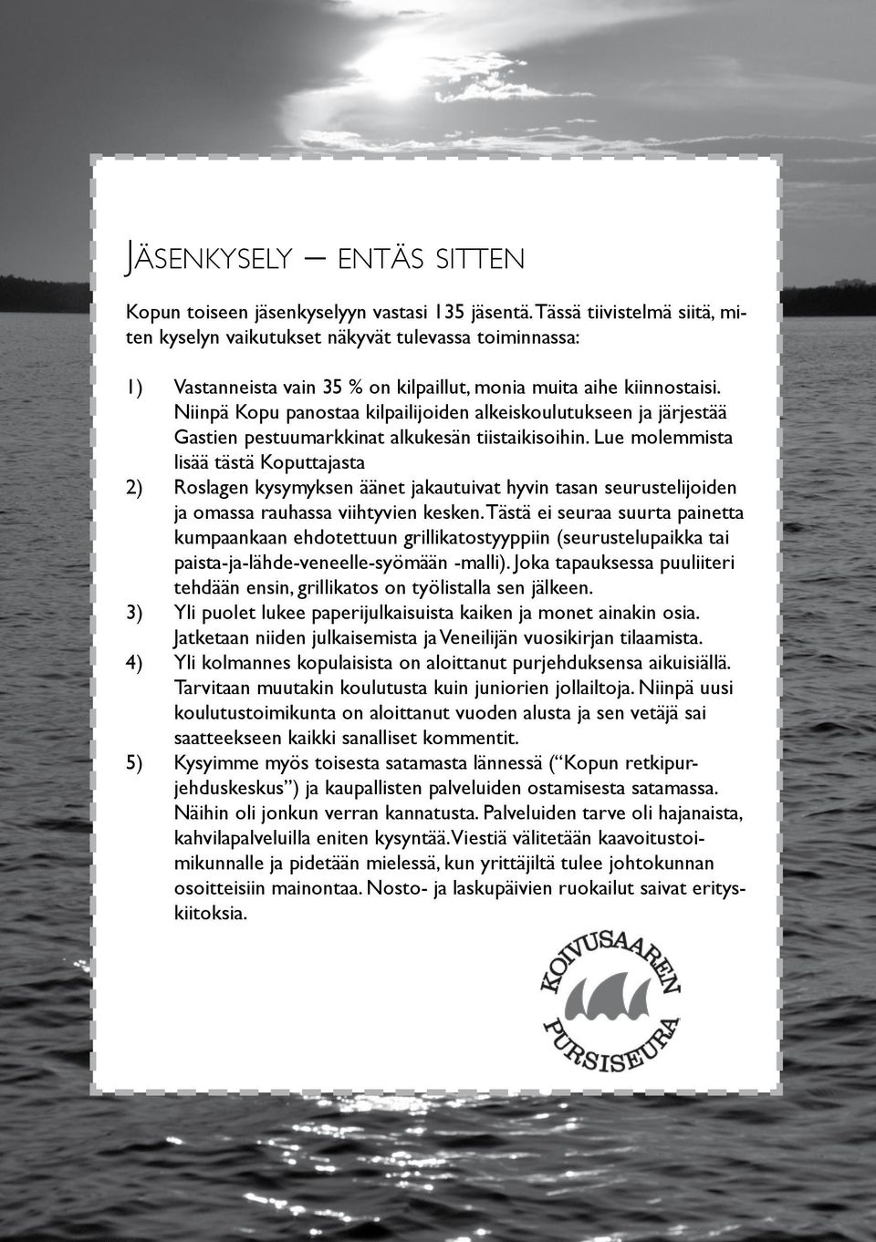 Niinpä Kopu panostaa kilpailijoiden alkeiskoulutukseen ja järjestää Gastien pestuumarkkinat alkukesän tiistaikisoihin.