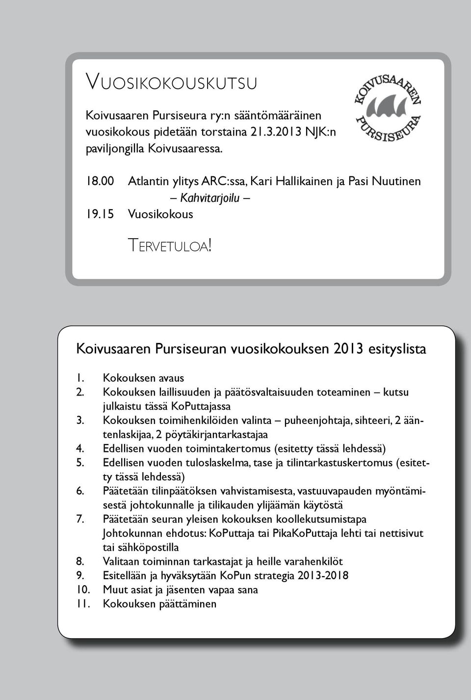 Kokouksen laillisuuden ja päätösvaltaisuuden toteaminen kutsu julkaistu tässä KoPuttajassa 3. Kokouksen toimihenkilöiden valinta puheenjohtaja, sihteeri, 2 ääntenlaskijaa, 2 pöytäkirjantarkastajaa 4.