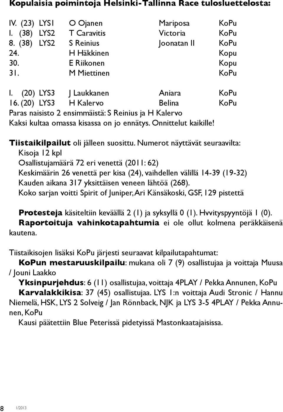 (20) LYS3 H Kalervo Belina KoPu Paras naisisto 2 ensimmäistä: S Reinius ja H Kalervo Kaksi kultaa omassa kisassa on jo ennätys. Onnittelut kaikille! Tiistaikilpailut oli jälleen suosittu.