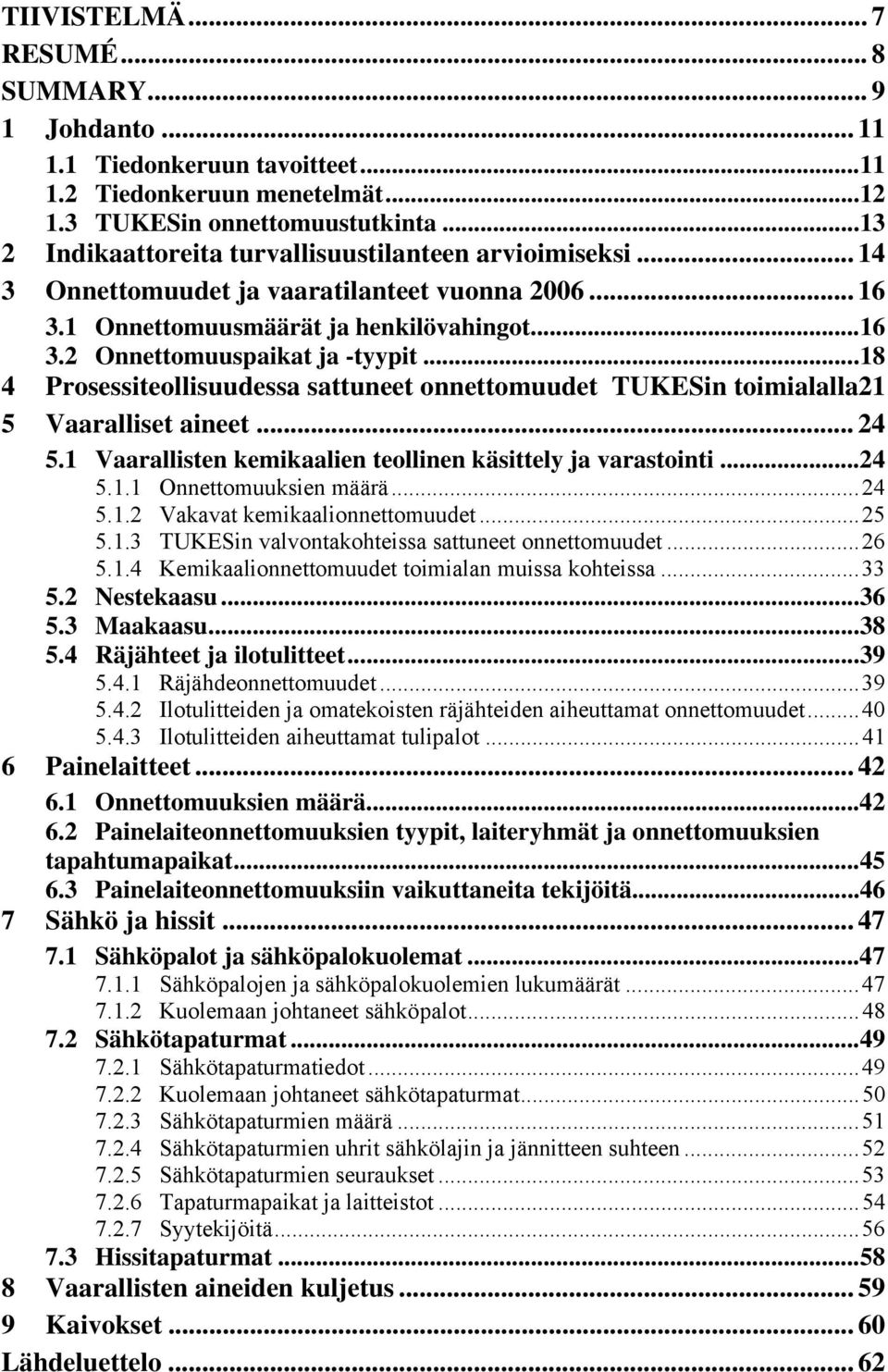 ..18 4 Prosessiteollisuudessa sattuneet onnettomuudet TUKESin toimialalla21 5 Vaaralliset aineet... 24 5.1 Vaarallisten kemikaalien teollinen käsittely ja varastointi...24 5.1.1 Onnettomuuksien määrä.