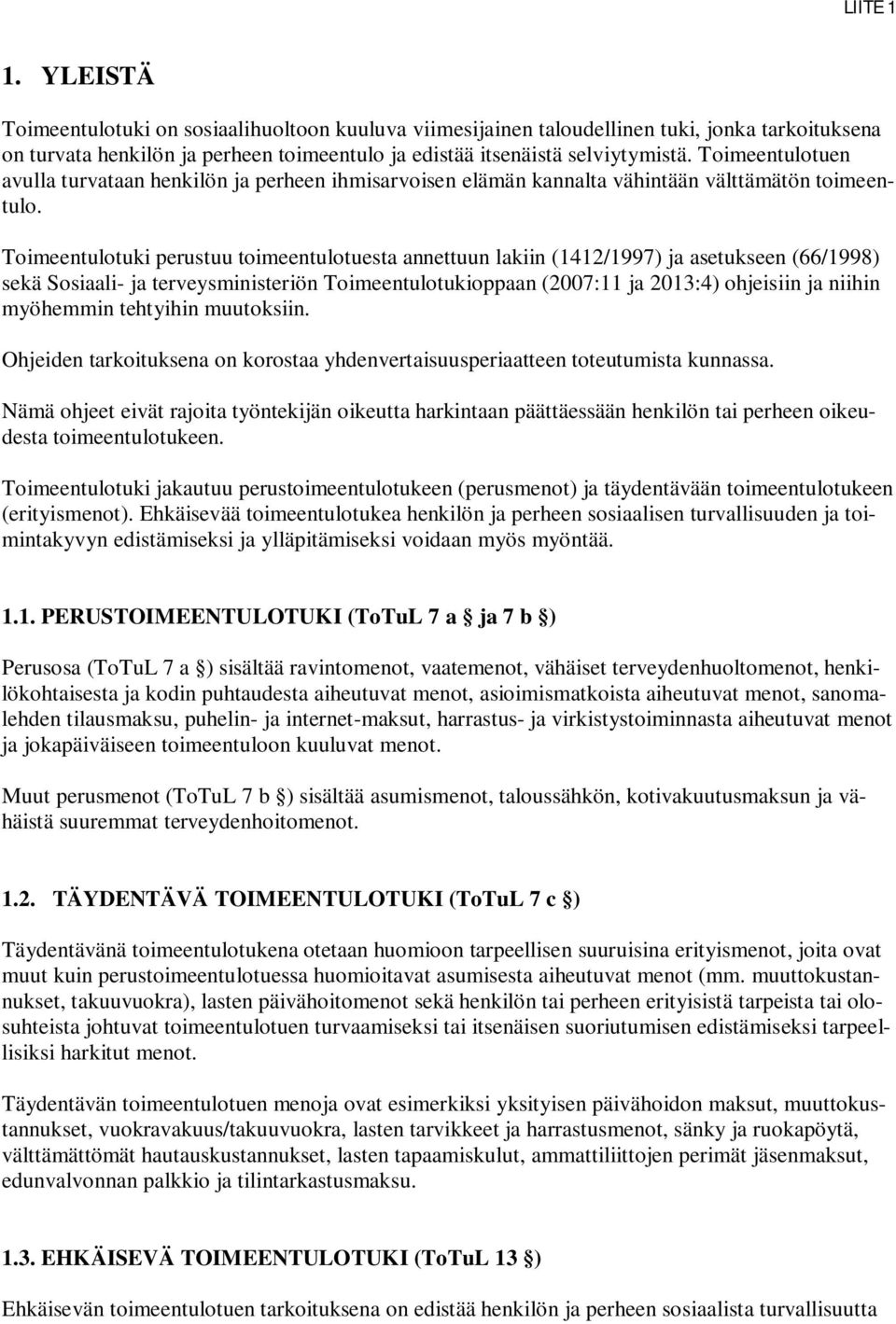 Toimeentulotuki perustuu toimeentulotuesta annettuun lakiin (1412/1997) ja asetukseen (66/1998) sekä Sosiaali- ja terveysministeriön Toimeentulotukioppaan (2007:11 ja 2013:4) ohjeisiin ja niihin