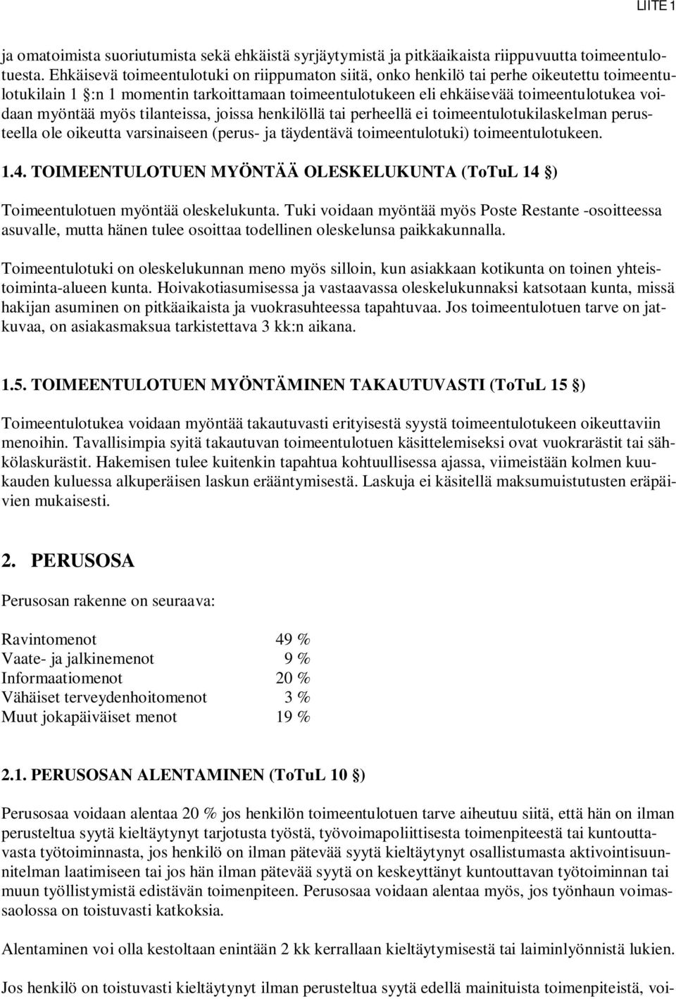 myös tilanteissa, joissa henkilöllä tai perheellä ei toimeentulotukilaskelman perusteella ole oikeutta varsinaiseen (perus- ja täydentävä toimeentulotuki) toimeentulotukeen. 1.4.