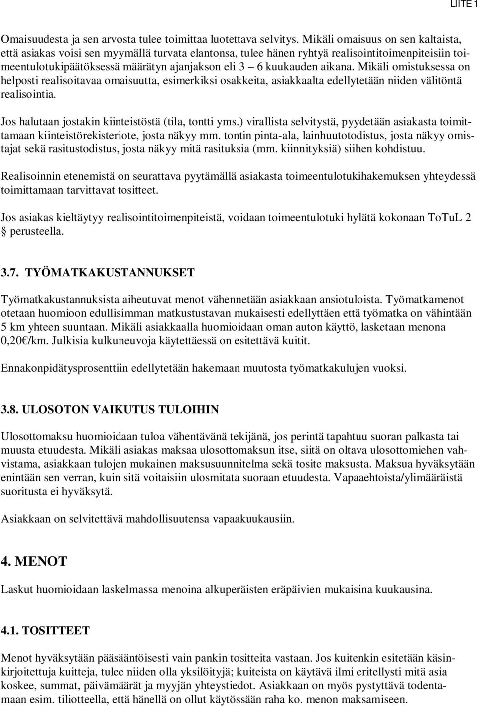 aikana. Mikäli omistuksessa on helposti realisoitavaa omaisuutta, esimerkiksi osakkeita, asiakkaalta edellytetään niiden välitöntä realisointia. Jos halutaan jostakin kiinteistöstä (tila, tontti yms.