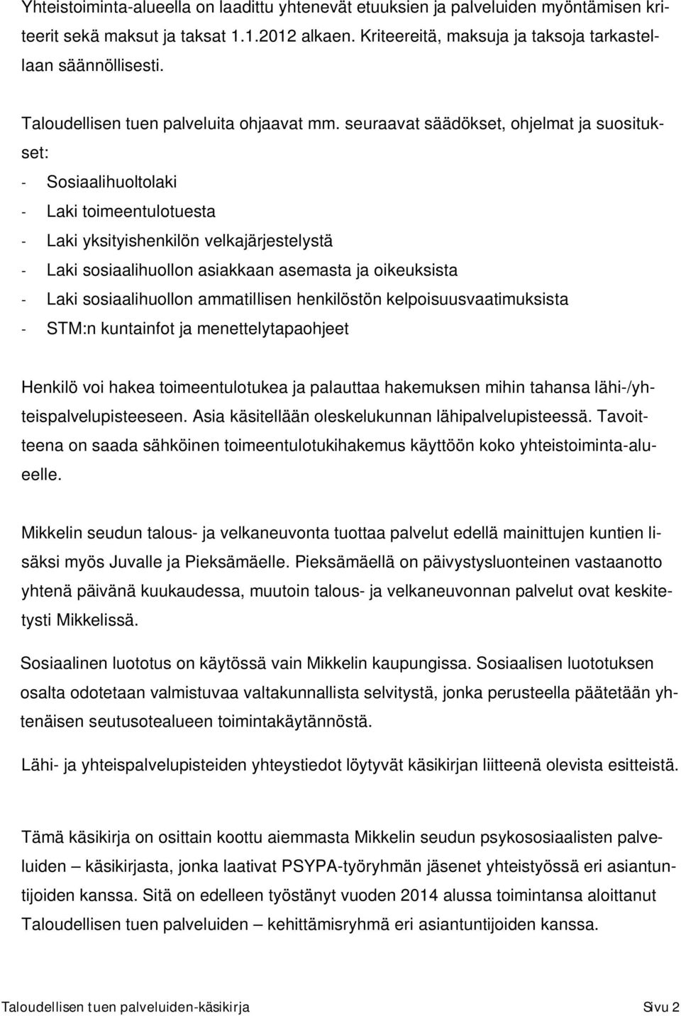 seuraavat säädökset, ohjelmat ja suositukset: - Sosiaalihuoltolaki - Laki toimeentulotuesta - Laki yksityishenkilön velkajärjestelystä - Laki sosiaalihuollon asiakkaan asemasta ja oikeuksista - Laki