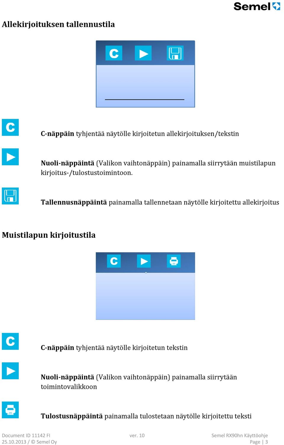 Tallennusnäppäintä painamalla tallennetaan näytölle kirjoitettu allekirjoitus Muistilapun kirjoitustila C-näppäin tyhjentää näytölle