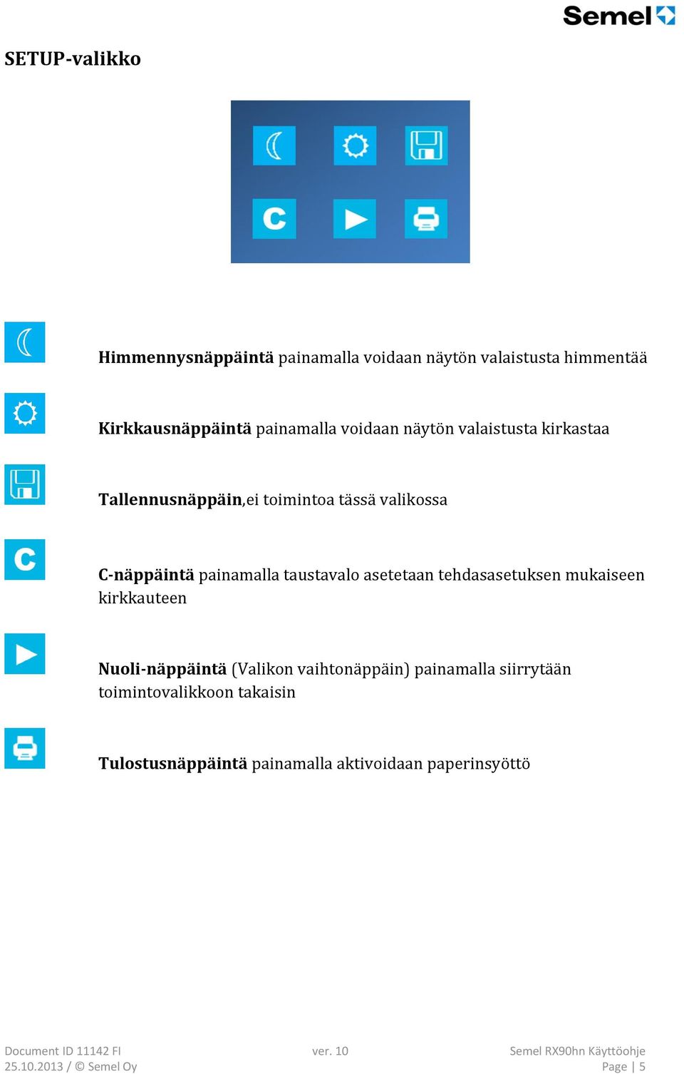 taustavalo asetetaan tehdasasetuksen mukaiseen kirkkauteen Nuoli-näppäintä (Valikon vaihtonäppäin) painamalla