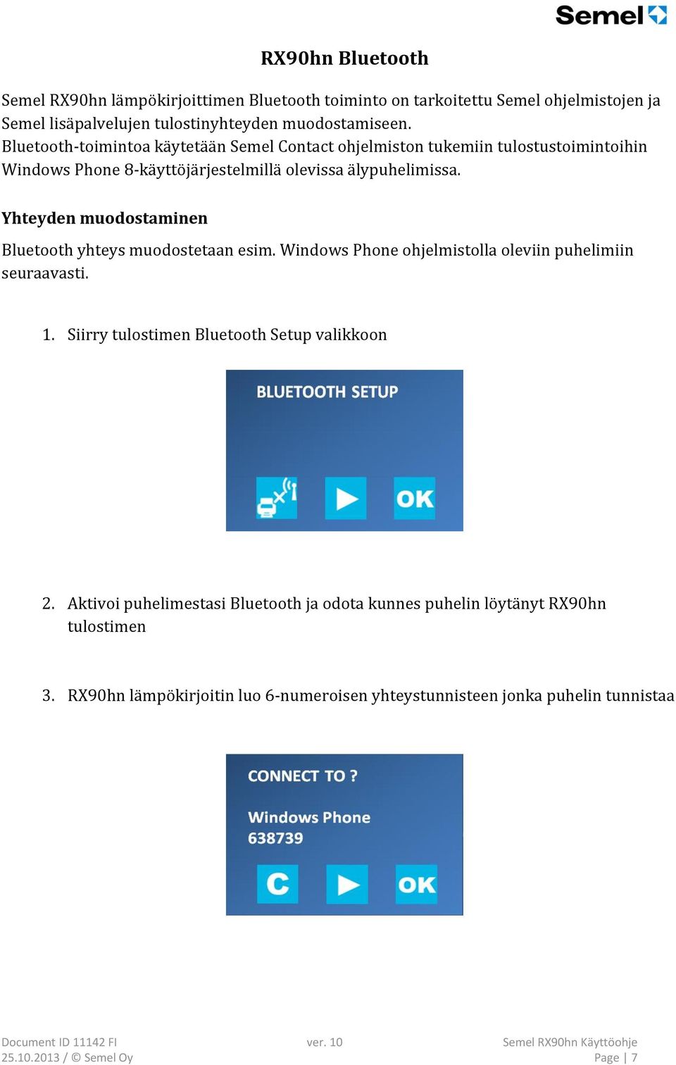 Yhteyden muodostaminen Bluetooth yhteys muodostetaan esim. Windows Phone ohjelmistolla oleviin puhelimiin seuraavasti. 1. Siirry tulostimen Bluetooth Setup valikkoon 2.