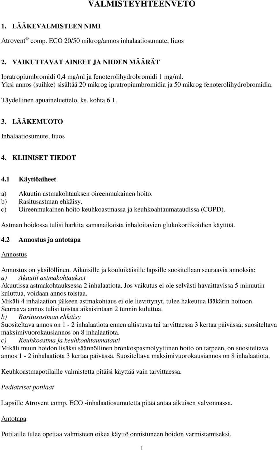 Täydellinen apuaineluettelo, ks. kohta 6.1. 3. LÄÄKEMUOTO Inhalaatiosumute, liuos 4. KLIINISET TIEDOT 4.1 Käyttöaiheet a) Akuutin astmakohtauksen oireenmukainen hoito. b) Rasitusastman ehkäisy.