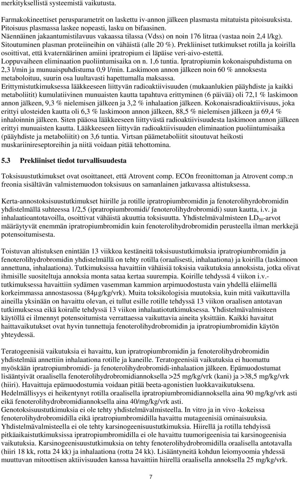 Prekliiniset tutkimukset rotilla ja koirilla osoittivat, että kvaternäärinen amiini ipratropium ei läpäise veri-aivo-estettä. Loppuvaiheen eliminaation puoliintumisaika on n. 1,6 tuntia.