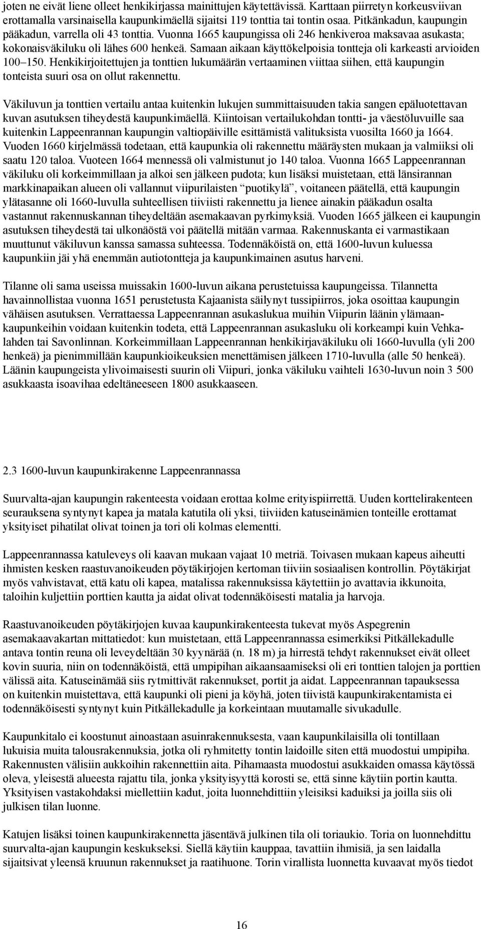 Samaan aikaan käyttökelpoisia tontteja oli karkeasti arvioiden 100 150. Henkikirjoitettujen ja tonttien lukumäärän vertaaminen viittaa siihen, että kaupungin tonteista suuri osa on ollut rakennettu.