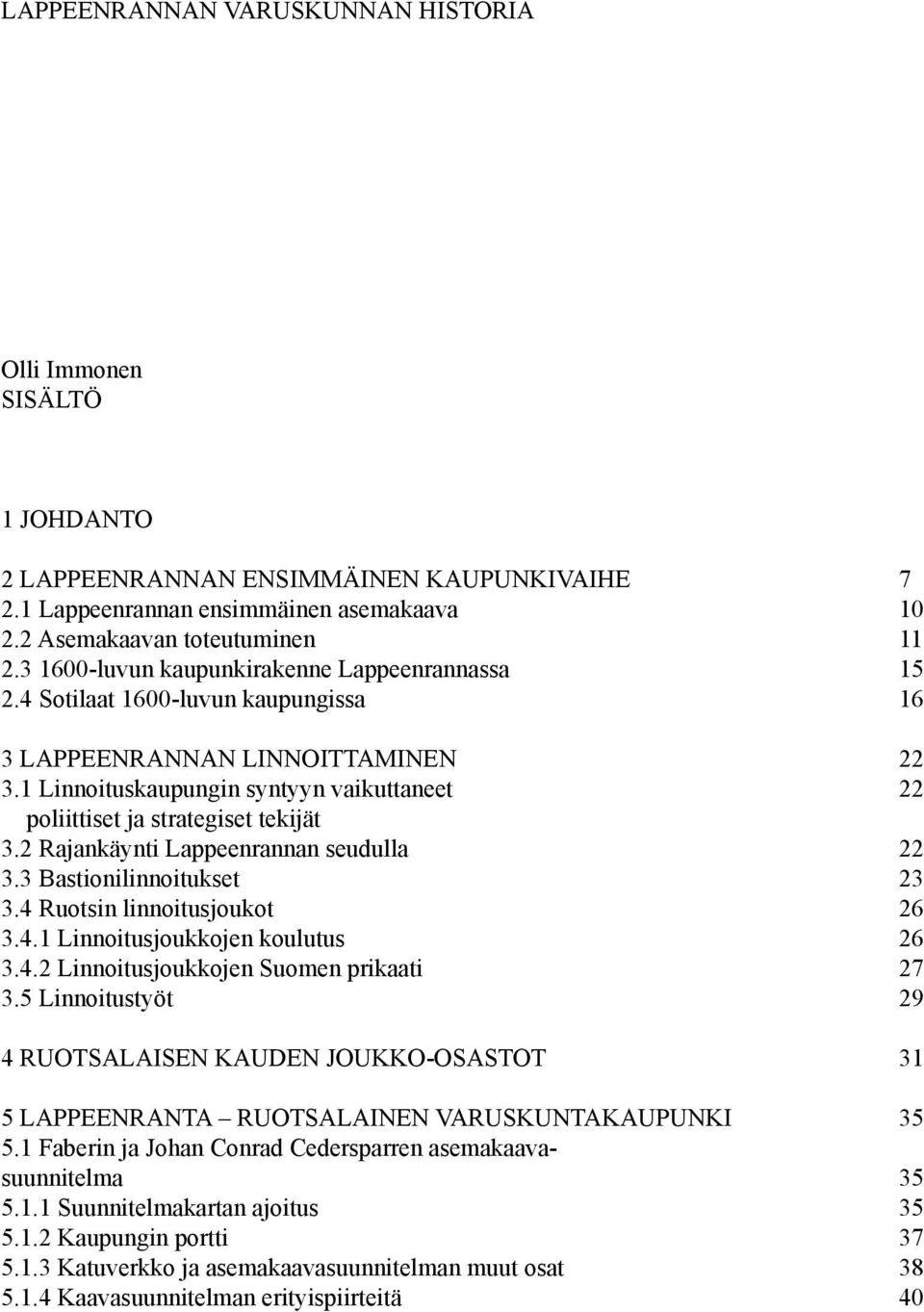 2 Rajankäynti Lappeenrannan seudulla 3.3 Bastionilinnoitukset 3.4 Ruotsin linnoitusjoukot 6 3.4.1 Linnoitusjoukkojen koulutus 6 3.4.2 Linnoitusjoukkojen Suomen prikaati 7 3.