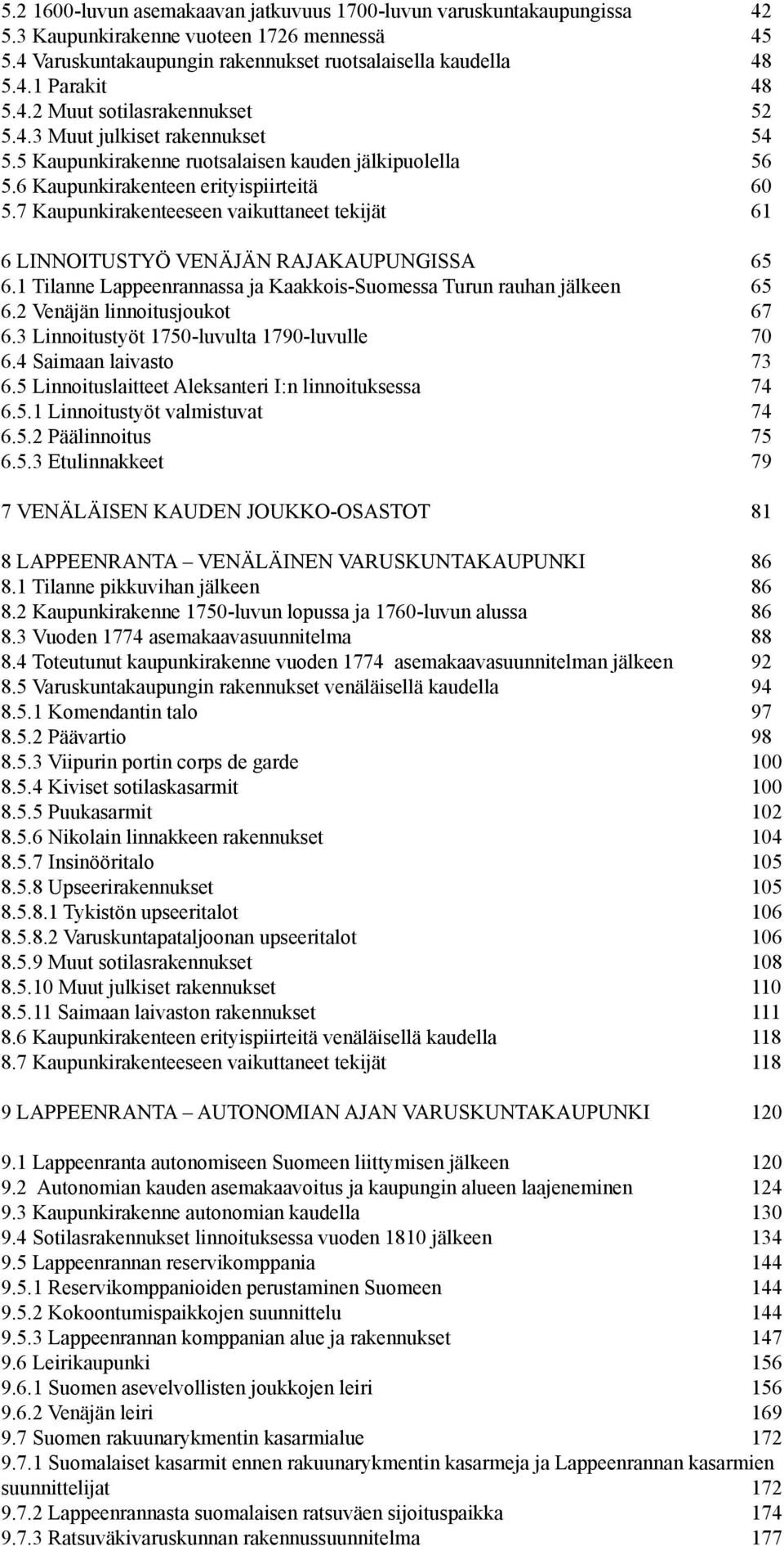 7 Kaupunkirakenteeseen vaikuttaneet tekijät 61 6 LINNOITUSTYÖ VENÄJÄN RAJAKAUPUNGISSA 65 6.1 Tilanne Lappeenrannassa ja Kaakkois-Suomessa Turun rauhan jälkeen 65 6.2 Venäjän linnoitusjoukot 67 6.