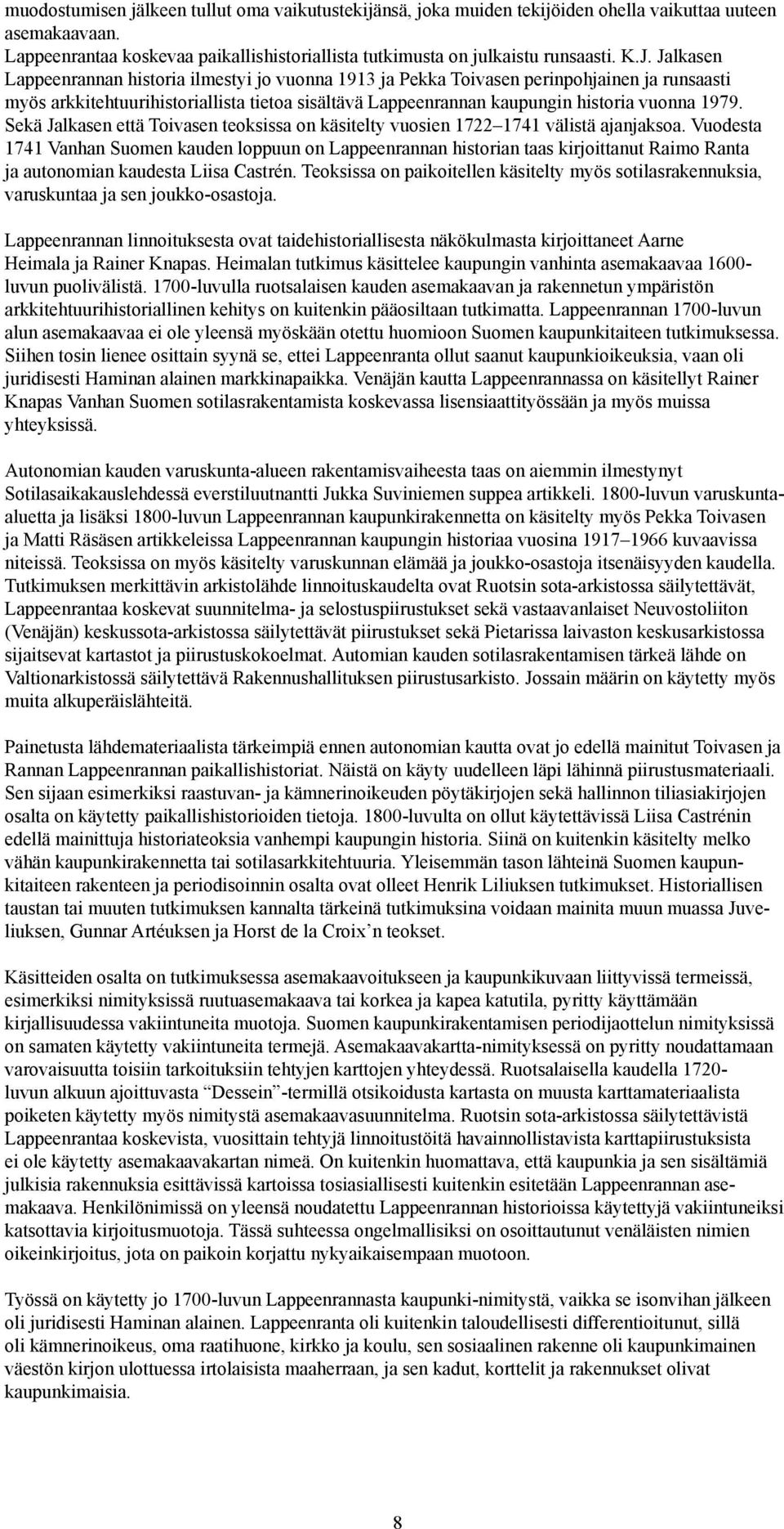 Sekä Jalkasen että Toivasen teoksissa on käsitelty vuosien 1722 1741 välistä ajanjaksoa.