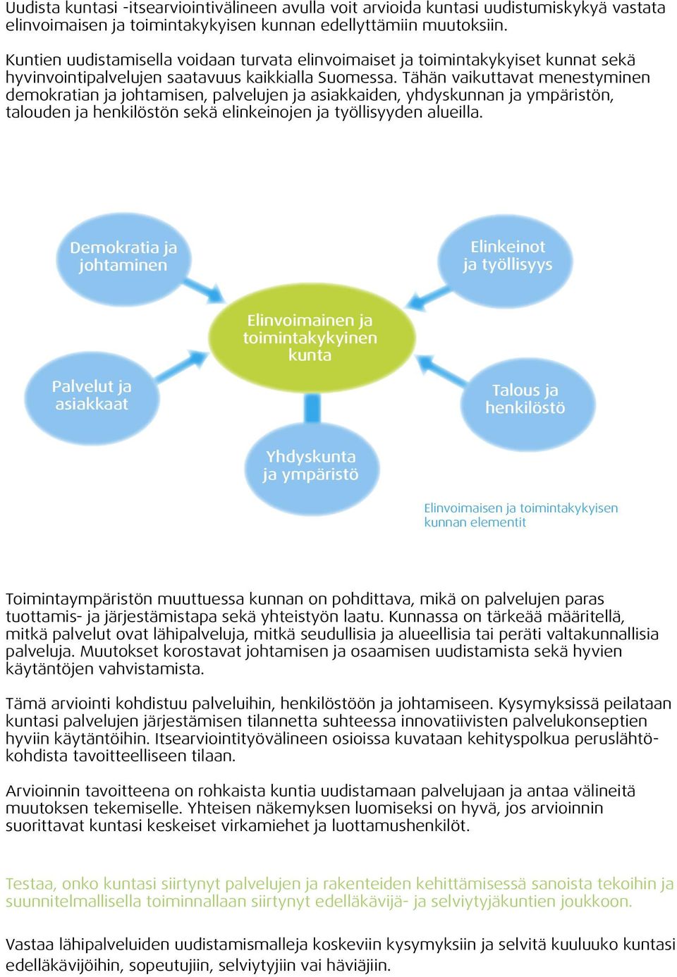 Tähän vaikuttavat menestyminen demokratian ja johtamisen, palvelujen ja asiakkaiden, yhdyskunnan ja ympäristön, talouden ja henkilöstön sekä elinkeinojen ja työllisyyden alueilla.