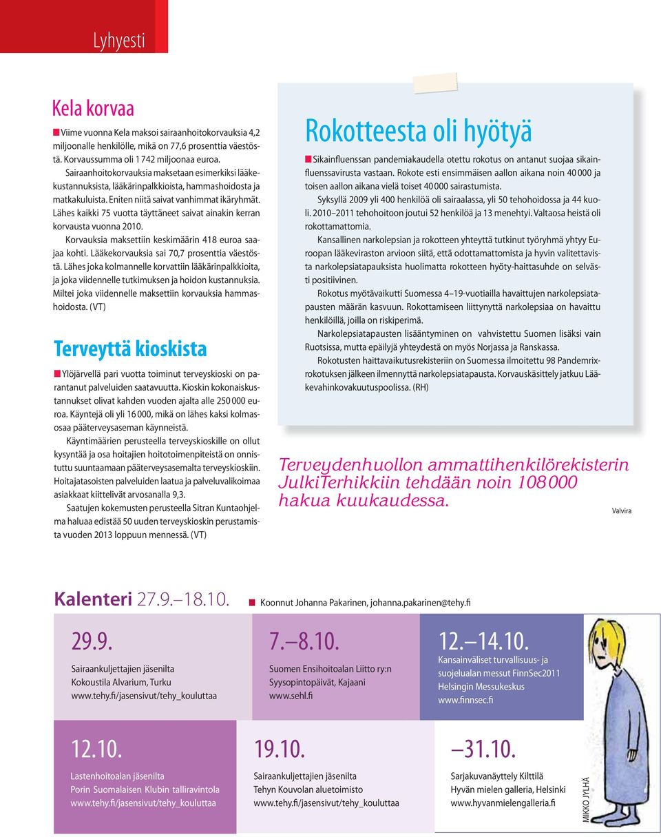 Lähes kaikki 75 vuotta täyttäneet saivat ainakin kerran korvausta vuonna 2010. Korvauksia maksettiin keskimäärin 418 euroa saajaa kohti. Lääkekorvauksia sai 70,7 prosenttia väestöstä.