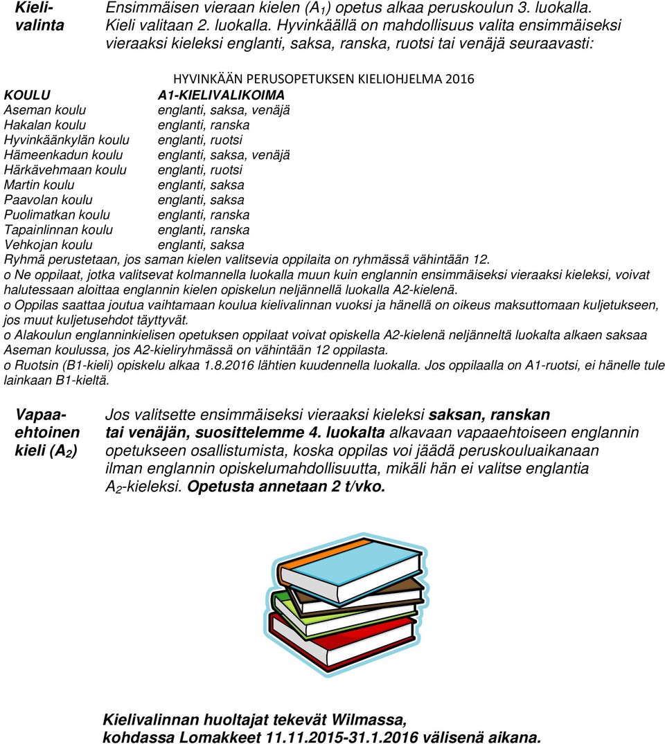 Hyvinkäällä on mahdollisuus valita ensimmäiseksi vieraaksi kieleksi, ranska, ruotsi tai venäjä seuraavasti: HYVINKÄÄN PERUSOPETUKSEN KIELIOHJELMA 2016 KOULU A1-KIELIVALIKOIMA Aseman koulu, venäjä