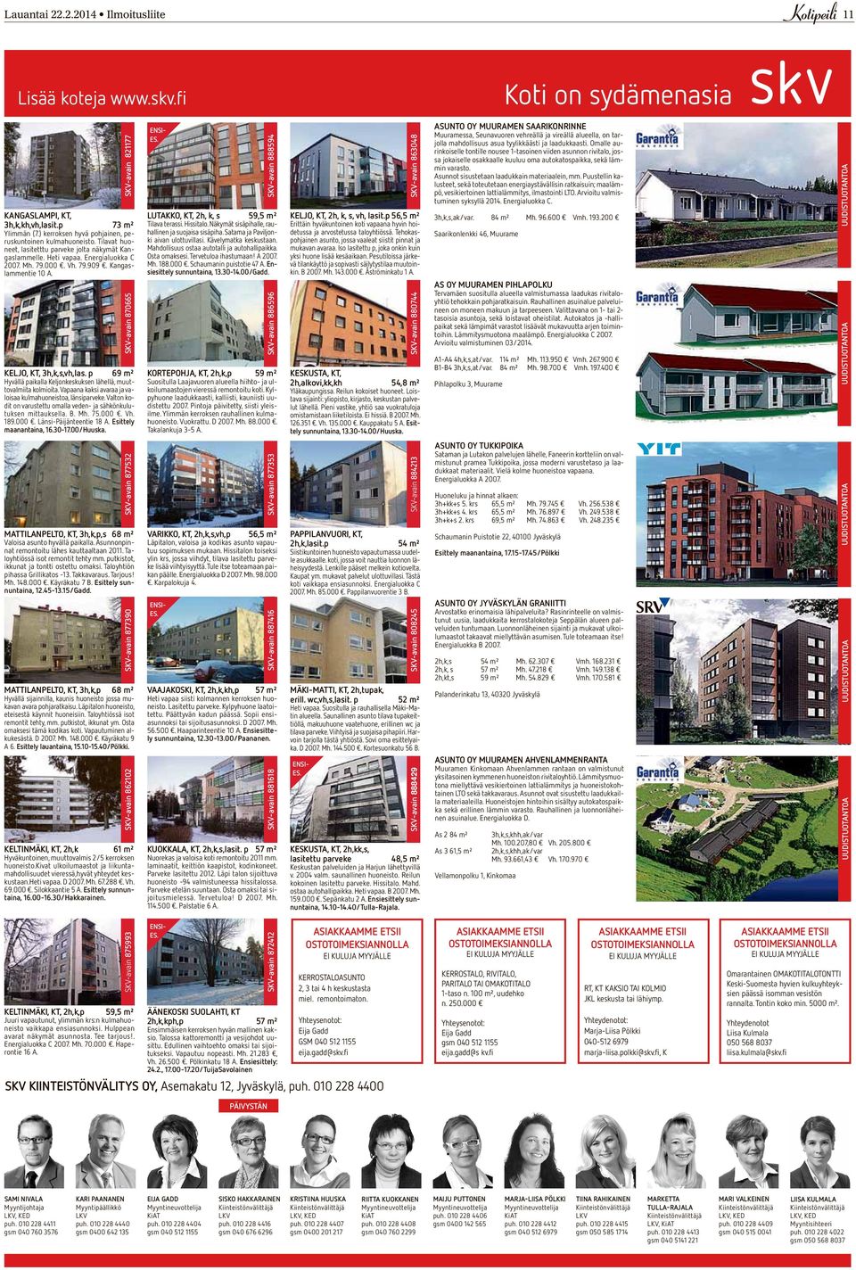 Kangaslammentie 10 A. SKV-avain 870665 KELJO, KT, 3h,k,s,vh,las. p 69 m² Hyvällä paikalla Keljonkeskuksen lähellä, muuttovalmiita kolmioita.