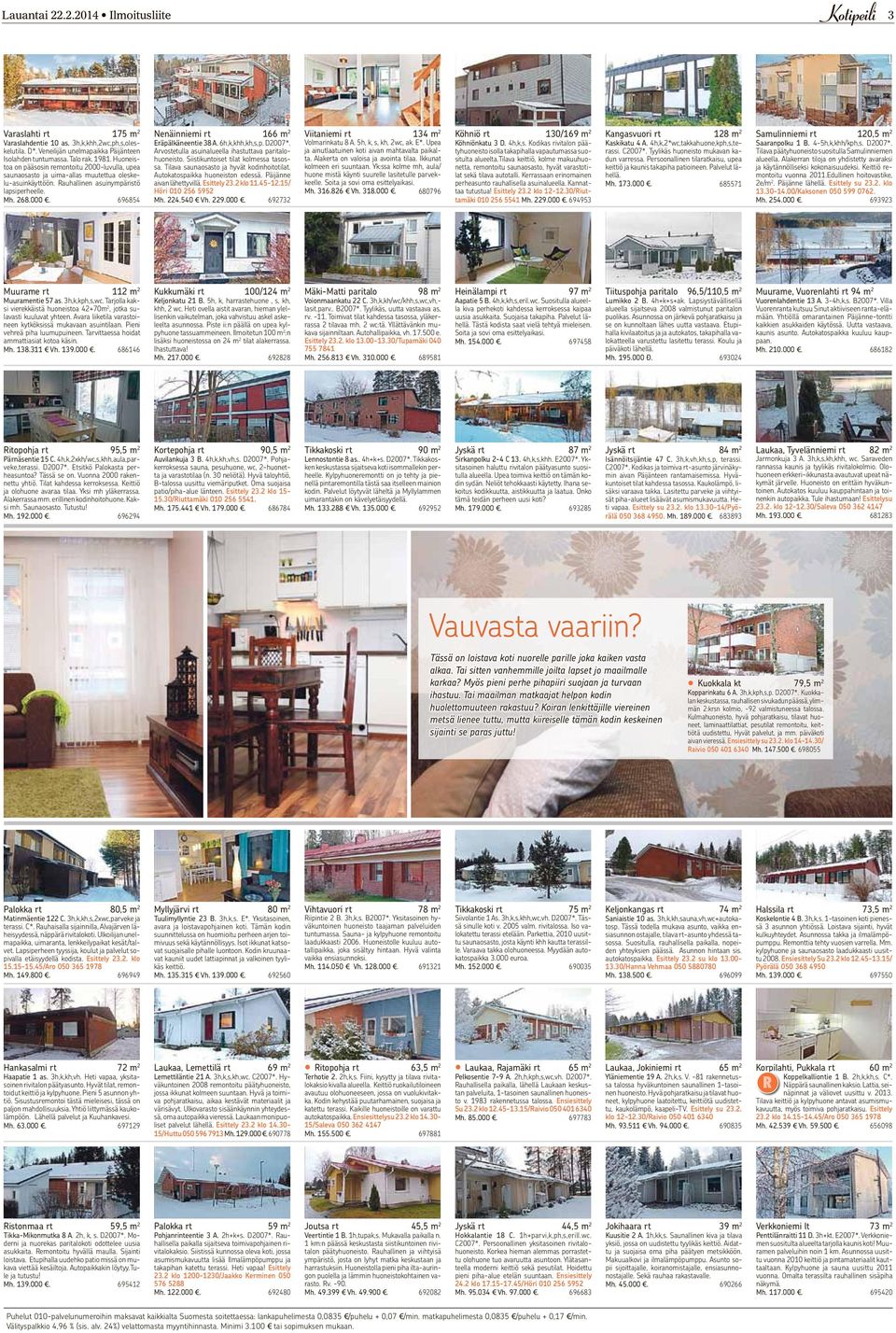 6h,k,khh,kh,s,p. D2007*. Arvostetulla asuinalueella ihastuttava paritalohuoneisto. Siistikuntoiset tilat kolmessa tasossa. Tilava saunaosasto ja hyvät kodinhoitotilat.
