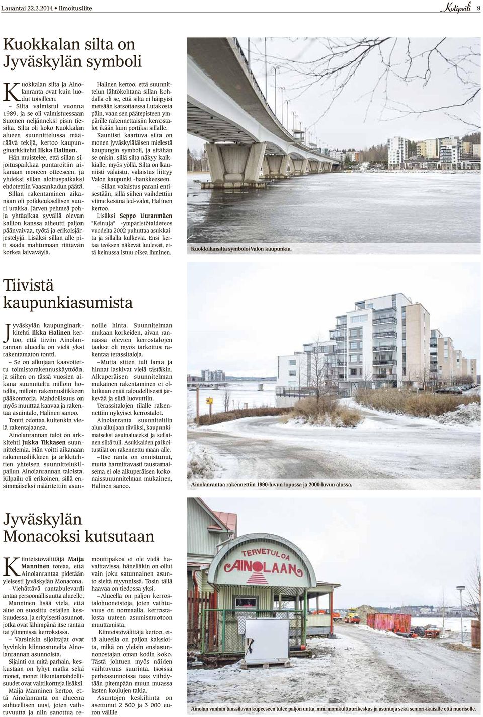 Hän muistelee, että sillan sijoituspaikkaa puntaroitiin aikanaan moneen otteeseen, ja yhdeksi sillan aloituspaikaksi ehdotettiin Vaasankadun päätä.