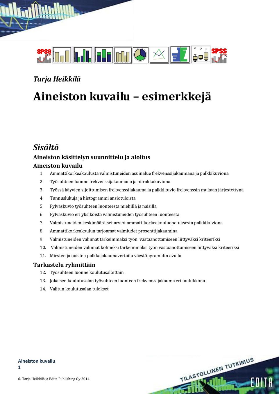 Tunnuslukuja ja histogrammi ansiotuloista 5. Pylväskuvio työsuhteen luonteesta miehillä ja naisilla 6. Pylväskuvio eri yksiköistä valmistuneiden työsuhteen luonteesta 7.