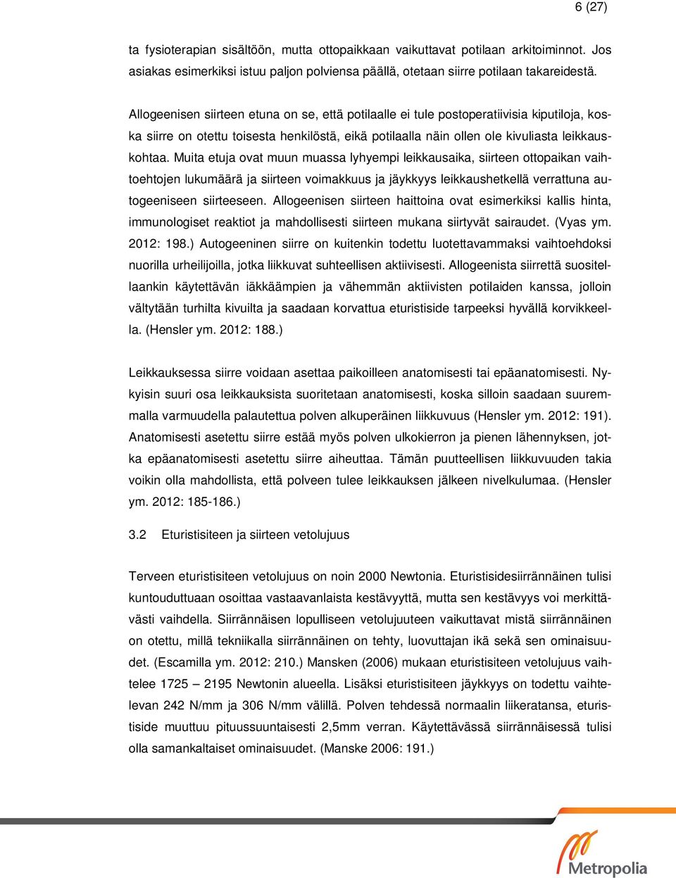 Muita etuja ovat muun muassa lyhyempi leikkausaika, siirteen ottopaikan vaihtoehtojen lukumäärä ja siirteen voimakkuus ja jäykkyys leikkaushetkellä verrattuna autogeeniseen siirteeseen.