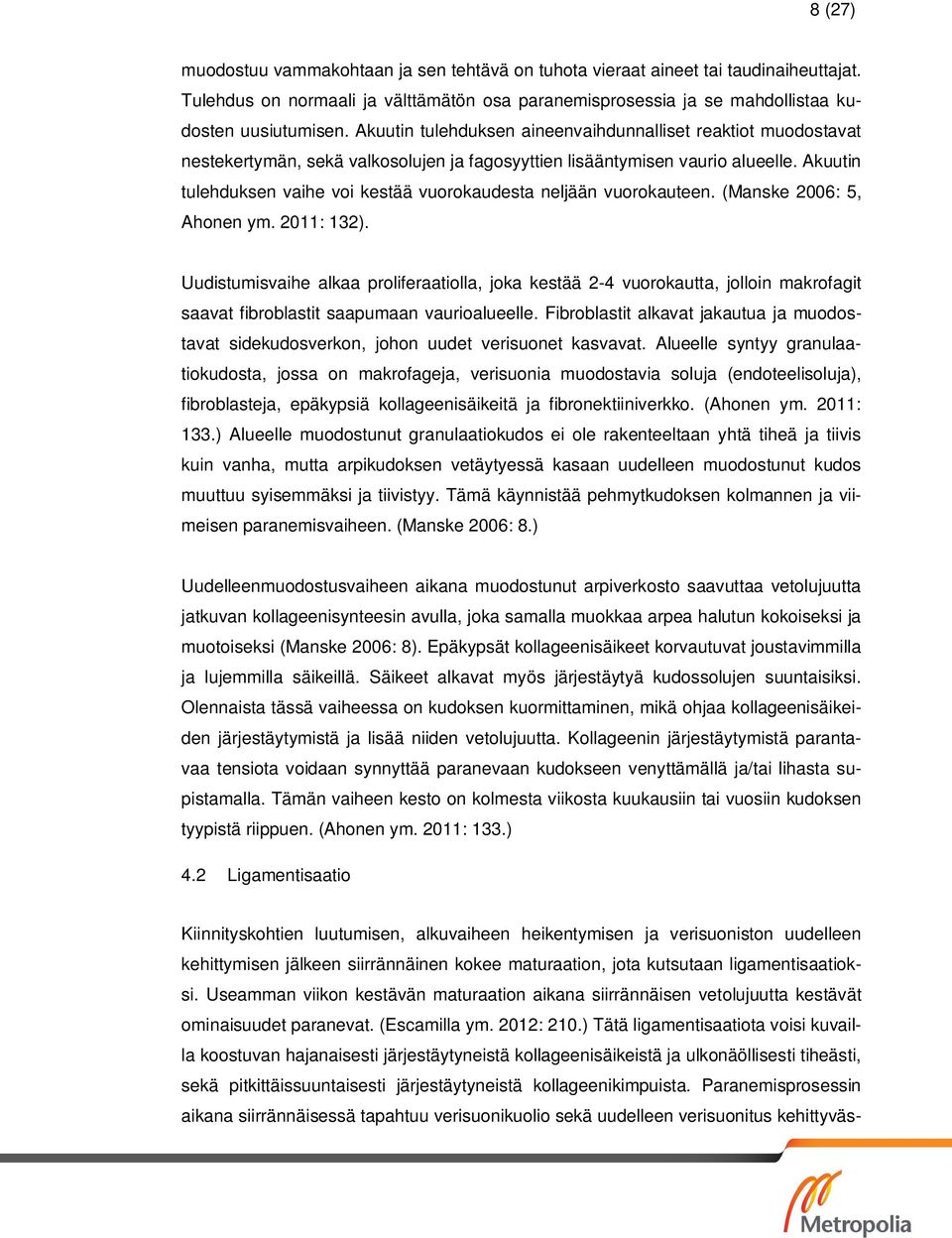 Akuutin tulehduksen vaihe voi kestää vuorokaudesta neljään vuorokauteen. (Manske 2006: 5, Ahonen ym. 2011: 132).