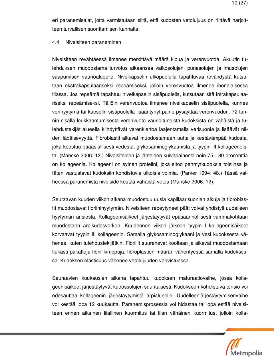 Akuutin tulehduksen muodostama turvotus aikaansaa valkosolujen, punasolujen ja imusolujen saapumisen vaurioalueelle.