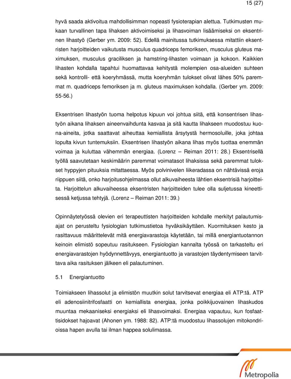 Edellä mainitussa tutkimuksessa mitattiin eksentristen harjoitteiden vaikutusta musculus quadriceps femoriksen, musculus gluteus maximuksen, musculus graciliksen ja hamstring-lihasten voimaan ja