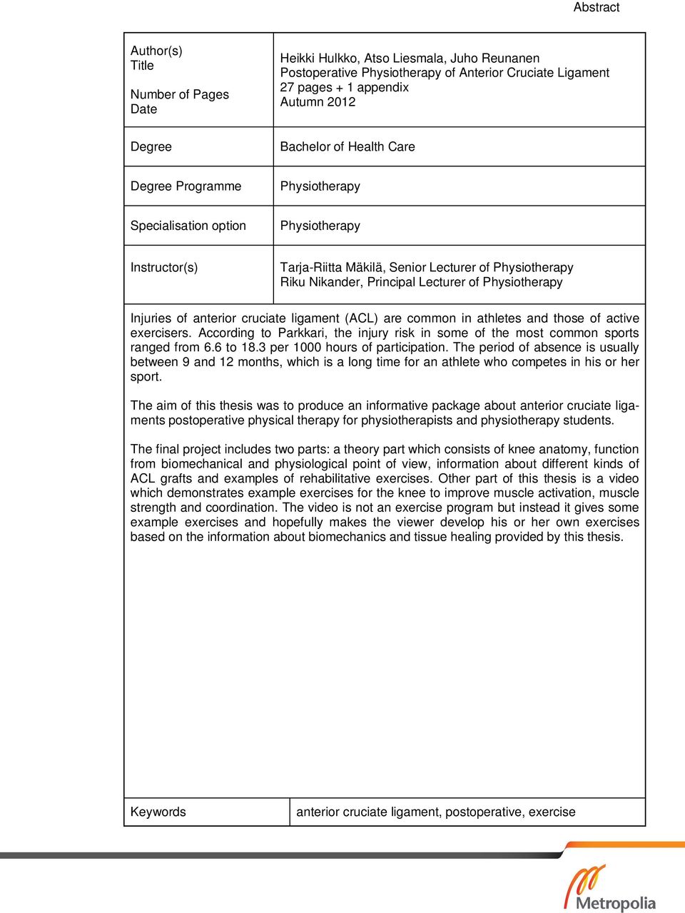 Physiotherapy Injuries of anterior cruciate ligament (ACL) are common in athletes and those of active exercisers.