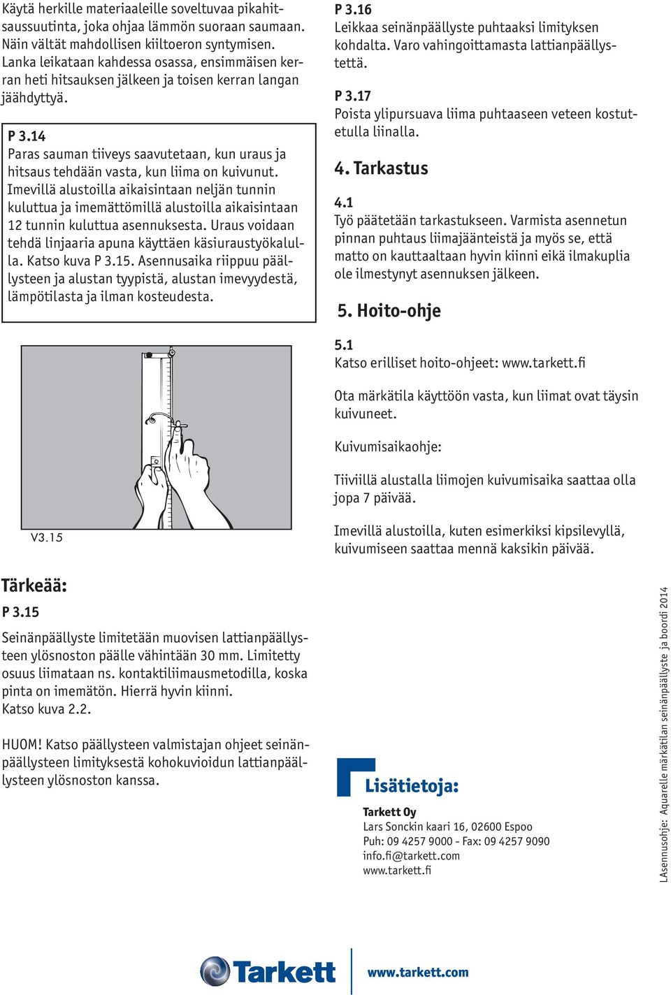 14 Paras sauman tiiveys saavutetaan, kun uraus ja hitsaus tehdään vasta, kun liima on kuivunut.