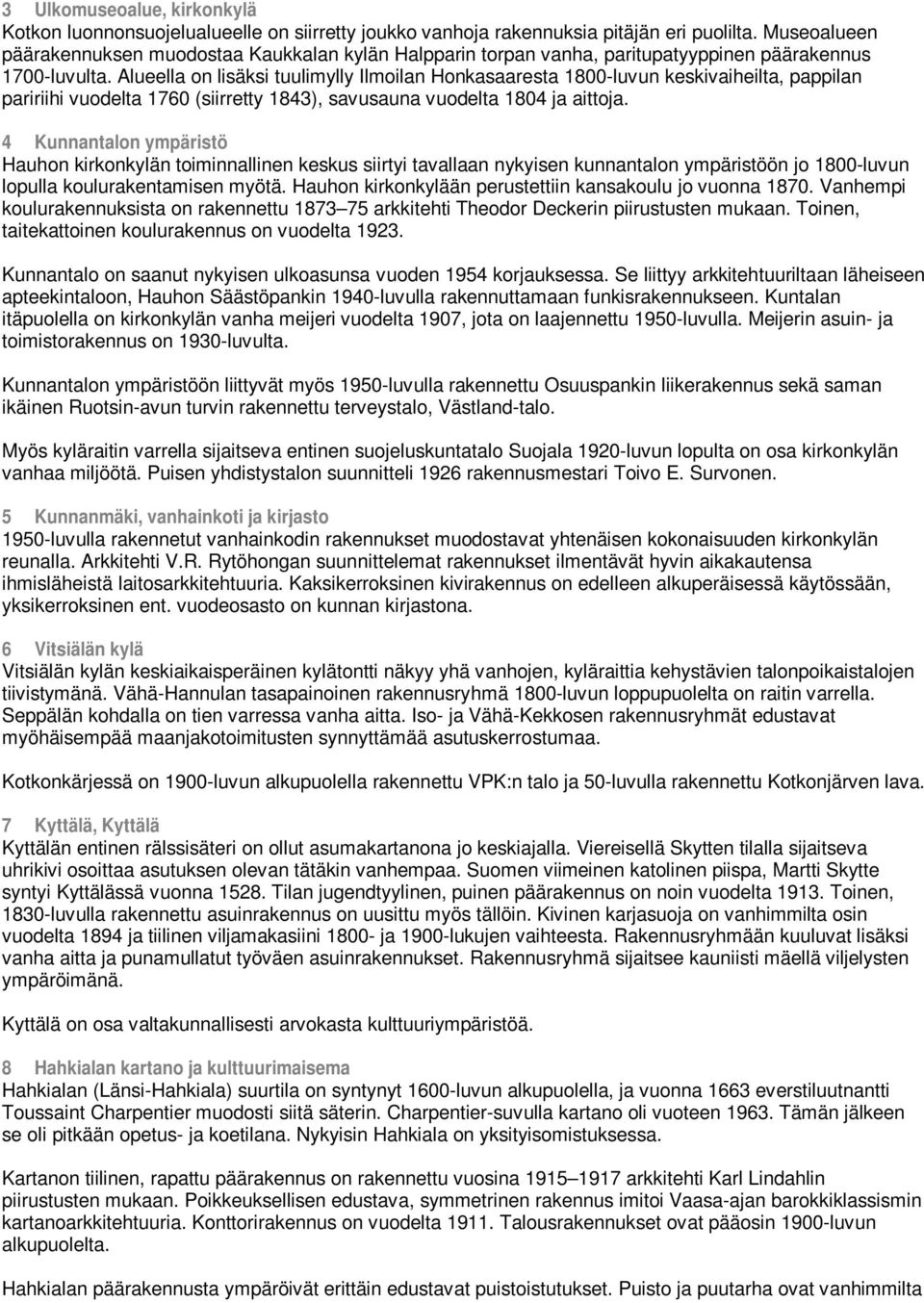 Alueella on lisäksi tuulimylly Ilmoilan Honkasaaresta 1800-luvun keskivaiheilta, pappilan paririihi vuodelta 1760 (siirretty 1843), savusauna vuodelta 1804 ja aittoja.