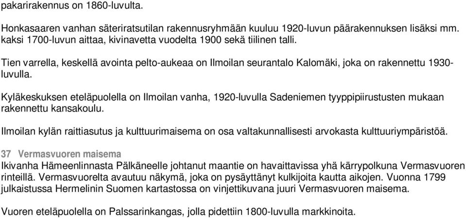 Kyläkeskuksen eteläpuolella on Ilmoilan vanha, 1920-luvulla Sadeniemen tyyppipiirustusten mukaan rakennettu kansakoulu.