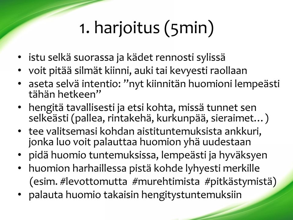 ) tee valitsemasi kohdan aistituntemuksista ankkuri, jonka luo voit palauttaa huomion yhä uudestaan pidä huomio tuntemuksissa, lempeästi ja