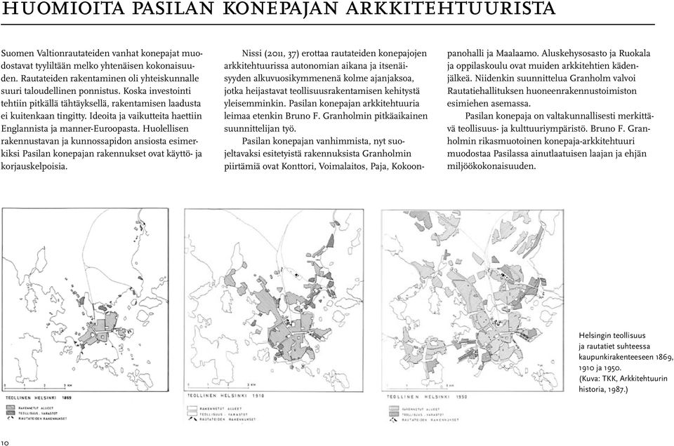 Ideoita ja vaikutteita haettiin Englannista ja manner-euroopasta. Huolellisen rakennustavan ja kunnossapidon ansiosta esimerkiksi Pasilan konepajan rakennukset ovat käyttö- ja korjauskelpoisia.