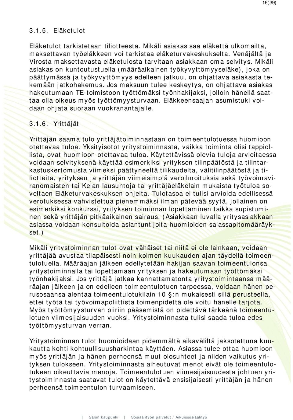 Mikäli asiakas on kuntoutustuella (määräaikainen työkyvyttömyyseläke), joka on päättymässä ja työkyvyttömyys edelleen jatkuu, on ohjattava asiakasta tekemään jatkohakemus.