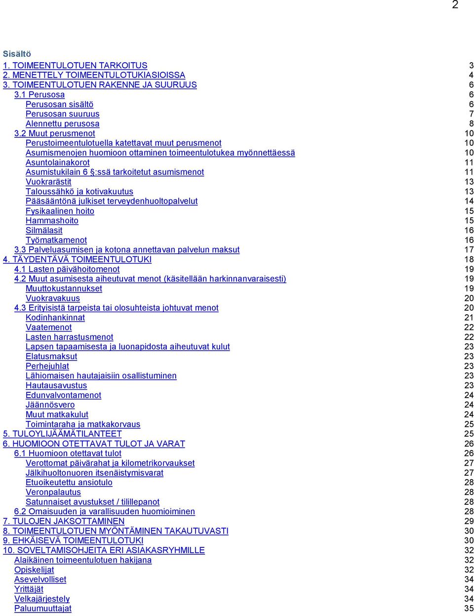 asumismenot 11 Vuokrarästit 13 Taloussähkö ja kotivakuutus 13 Pääsääntönä julkiset terveydenhuoltopalvelut 14 Fysikaalinen hoito 15 Hammashoito 15 Silmälasit 16 Työmatkamenot 16 3.